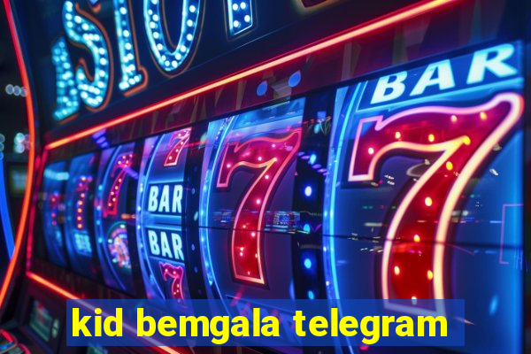 kid bemgala telegram